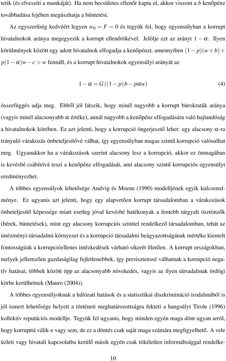 Ilyen körülmények között egy adott hivatalnok elfogadja a kenőpénzt, amennyiben (1 p)(w + b) + p(1 α)w c > w fennáll, és a korrupt hivatalnokok egyensúlyi arányát az 1 α = G((1 p)b pαw) (4)