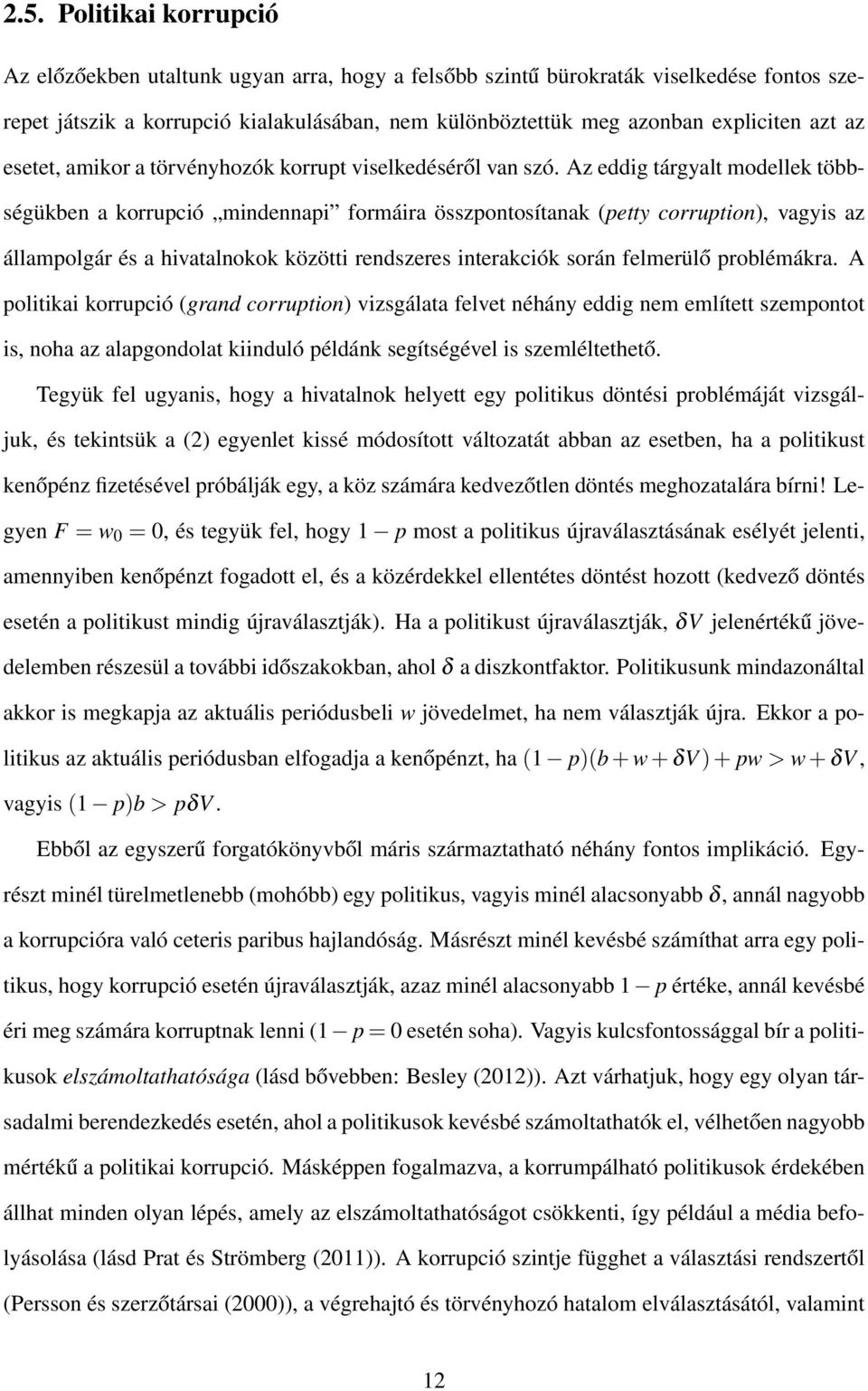 Az eddig tárgyalt modellek többségükben a korrupció mindennapi formáira összpontosítanak (petty corruption), vagyis az állampolgár és a hivatalnokok közötti rendszeres interakciók során felmerülő