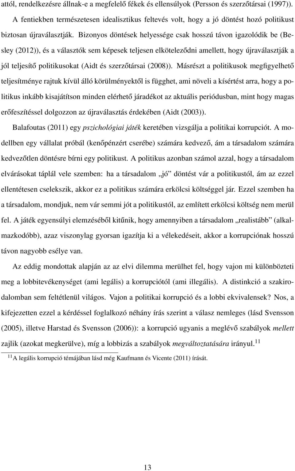 Bizonyos döntések helyessége csak hosszú távon igazolódik be (Besley (2012)), és a választók sem képesek teljesen elköteleződni amellett, hogy újraválasztják a jól teljesítő politikusokat (Aidt és