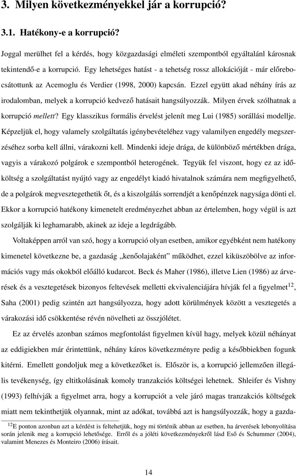 Ezzel együtt akad néhány írás az irodalomban, melyek a korrupció kedvező hatásait hangsúlyozzák. Milyen érvek szólhatnak a korrupció mellett?