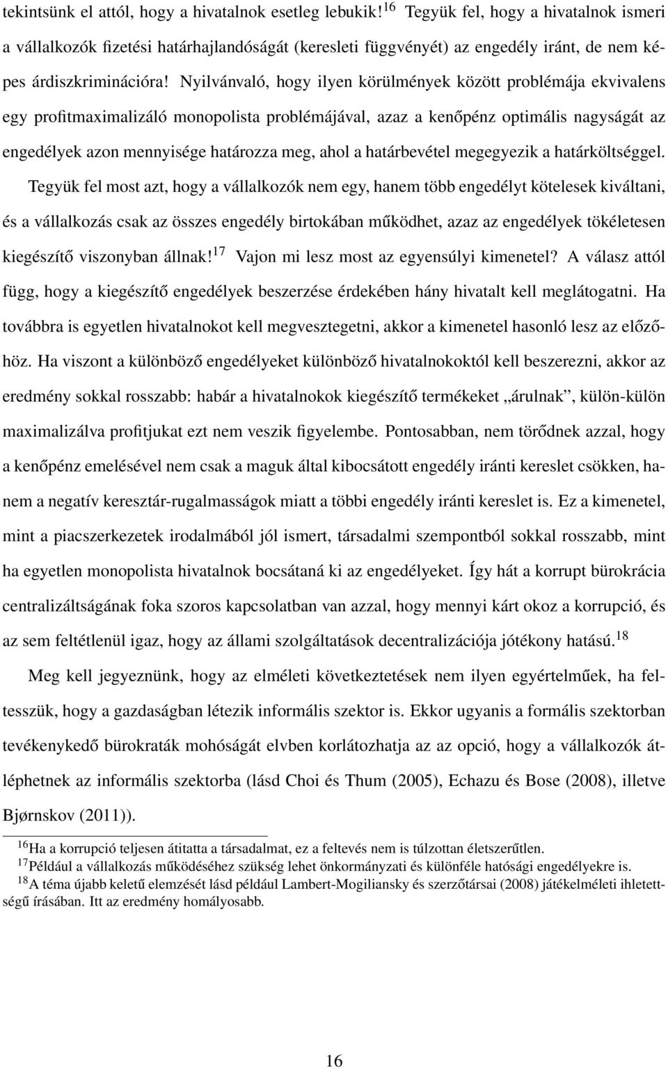 Nyilvánvaló, hogy ilyen körülmények között problémája ekvivalens egy profitmaximalizáló monopolista problémájával, azaz a kenőpénz optimális nagyságát az engedélyek azon mennyisége határozza meg,