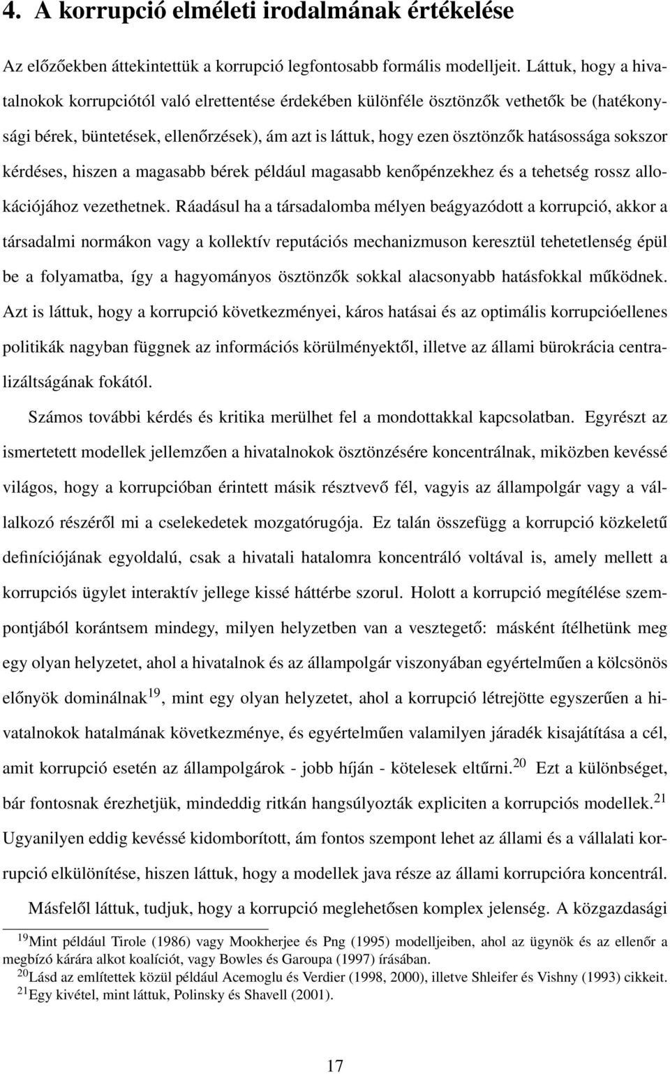 sokszor kérdéses, hiszen a magasabb bérek például magasabb kenőpénzekhez és a tehetség rossz allokációjához vezethetnek.