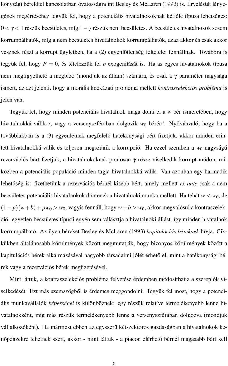 A becsületes hivatalnokok sosem korrumpálhatók, míg a nem becsületes hivatalnokok korrumpálhatók, azaz akkor és csak akkor vesznek részt a korrupt ügyletben, ha a (2) egyenlőtlenség feltételei