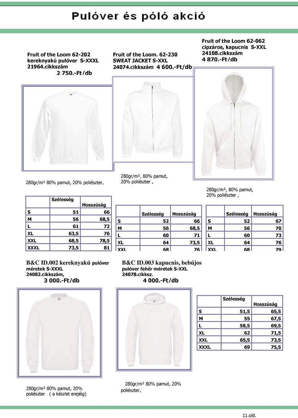 -Ft/db 280gr/m² 80% pamut, 20% poliészter, Szélesség Hosszúság S 51 66 M 56 68,5 L 61 72 XL 63,5 76 XXL 68,5 78,5 XXXL 73,5 81 280gr/m², 80% pamut, 20% poliészter, Szélesség Hosszúság S 52 66 M 56