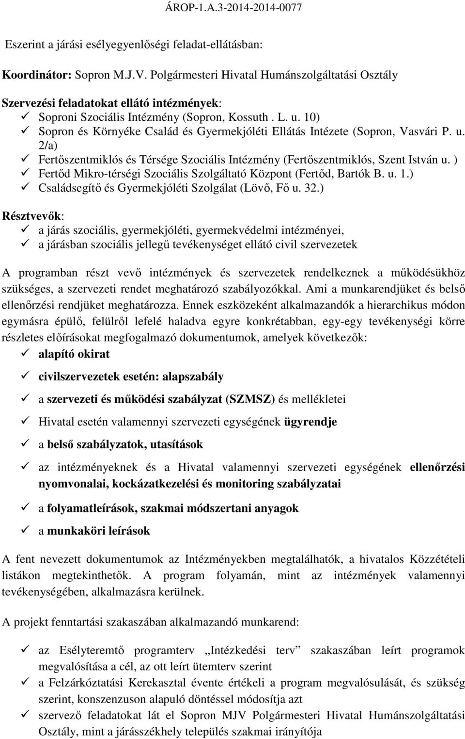 0) Sopron és Környéke Család és Gyermekjóléti Ellátás Intézete (Sopron, Vasvári P. u. 2/a) Fertıszentmiklós és Térsége Szociális Intézmény (Fertıszentmiklós, Szent István u.