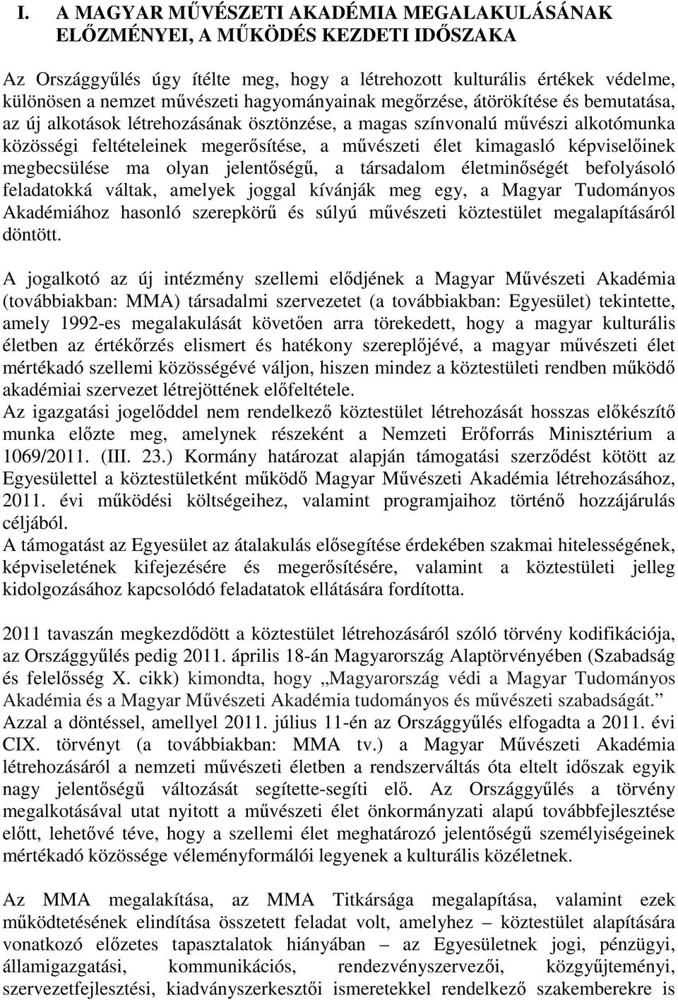 képviselőinek megbecsülése ma olyan jelentőségű, a társadalom életminőségét befolyásoló feladatokká váltak, amelyek joggal kívánják meg egy, a Magyar Tudományos Akadémiához hasonló szerepkörű és