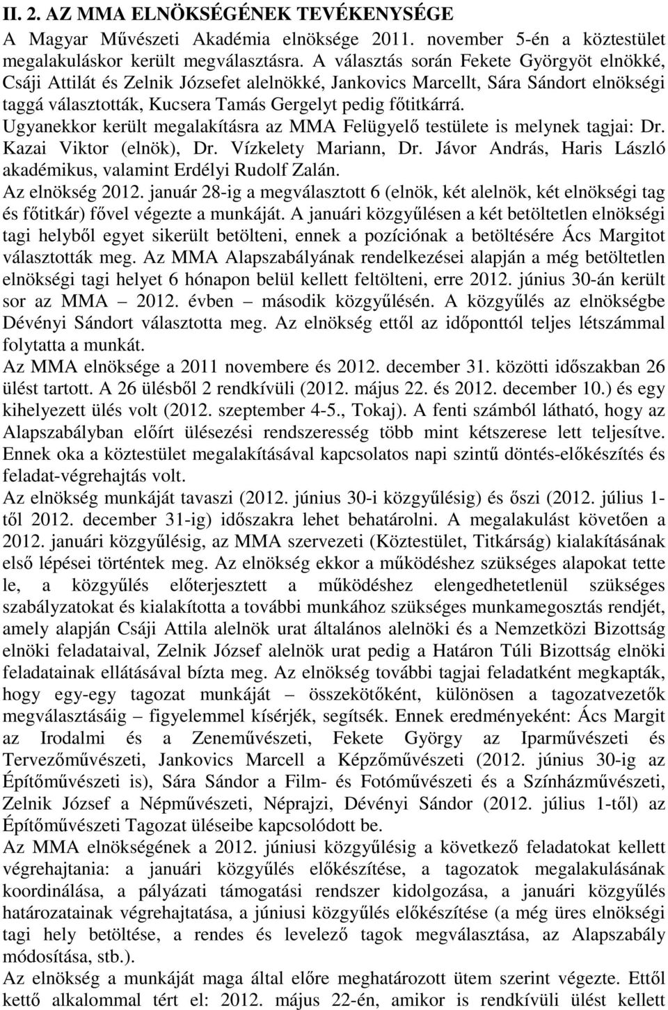 Ugyanekkor került megalakításra az MMA Felügyelő testülete is melynek tagjai: Dr. Kazai Viktor (elnök), Dr. Vízkelety Mariann, Dr. Jávor András, Haris László akadémikus, valamint Erdélyi Rudolf Zalán.