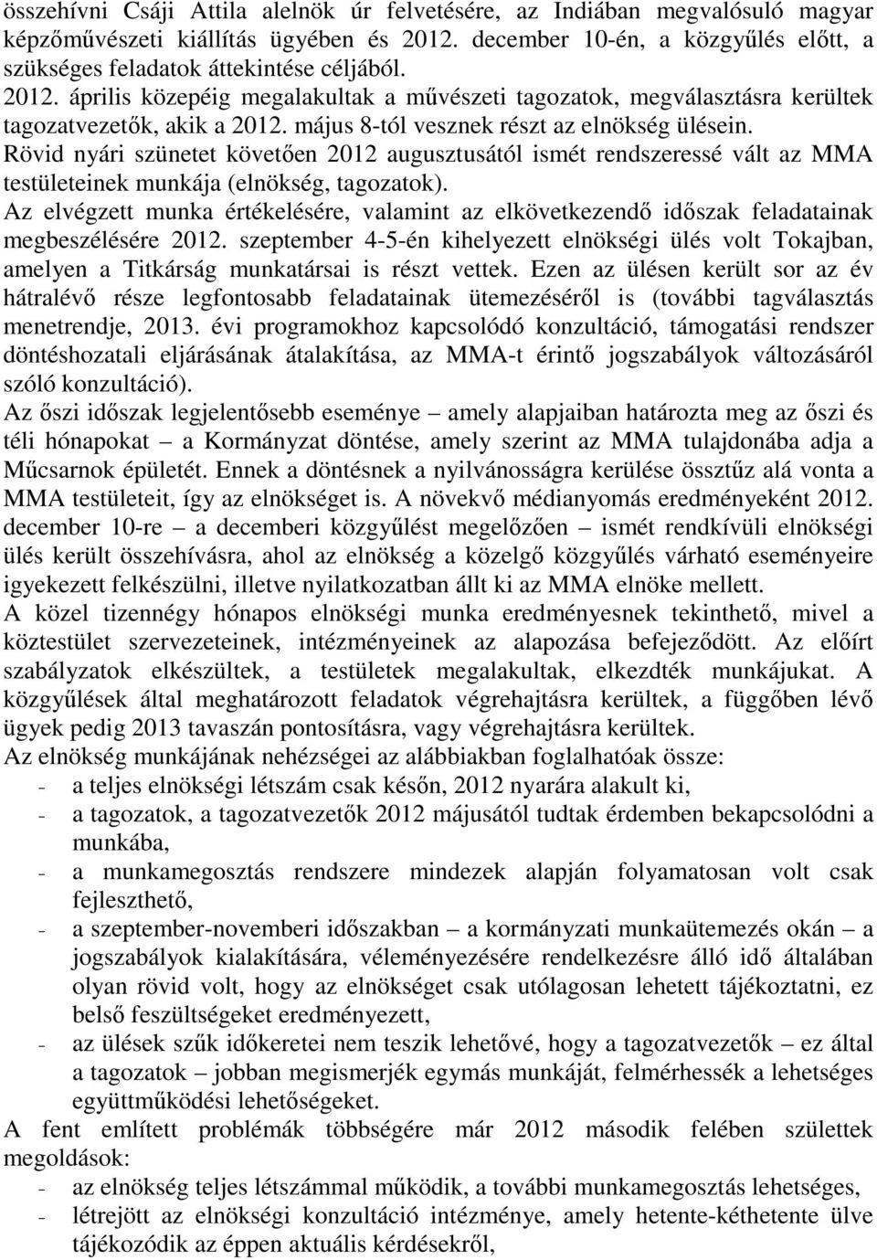 Rövid nyári szünetet követően 2012 augusztusától ismét rendszeressé vált az MMA testületeinek munkája (elnökség, tagozatok).