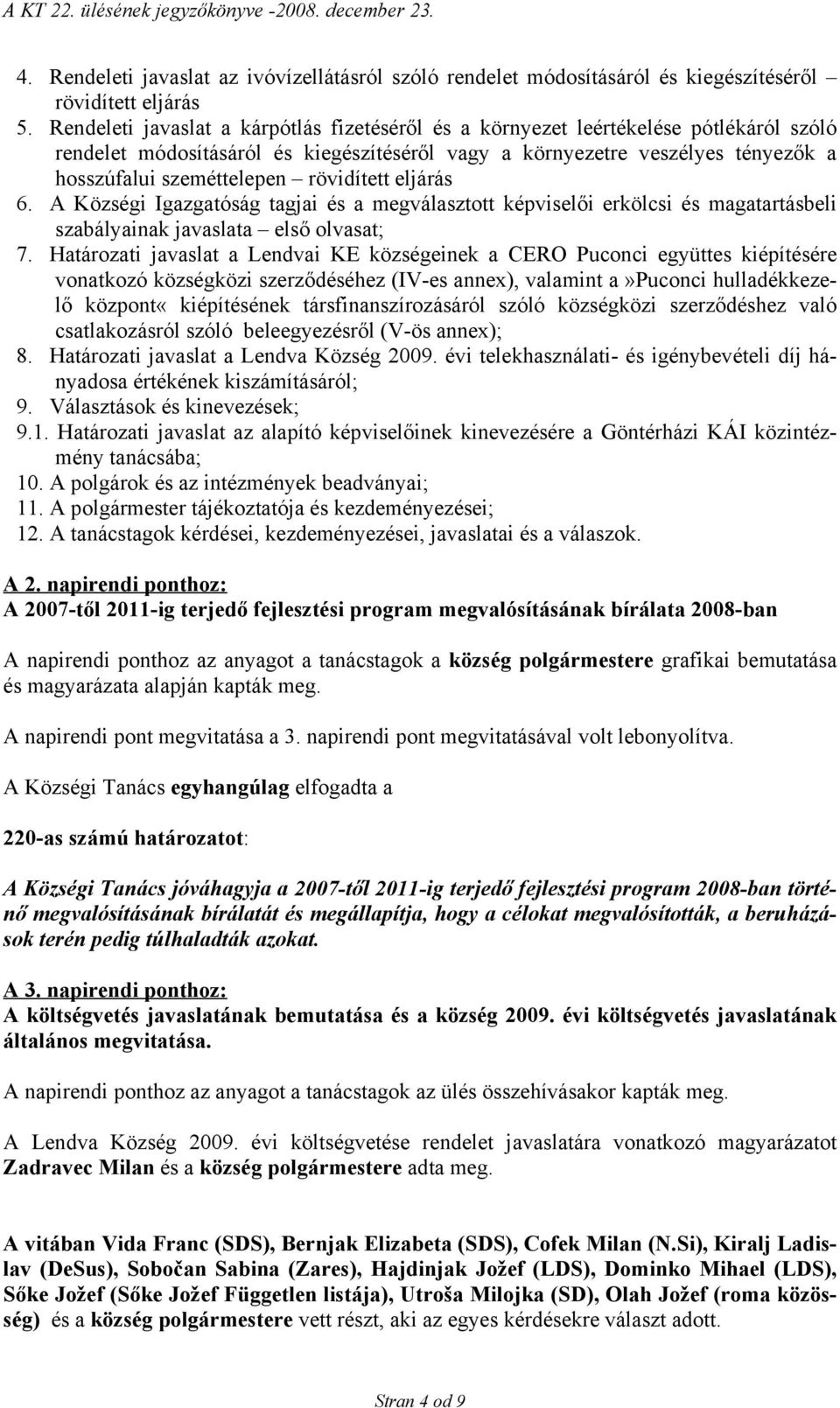 rövidített eljárás 6. A Községi Igazgatóság tagjai és a megválasztott képviselői erkölcsi és magatartásbeli szabályainak javaslata első olvasat; 7.