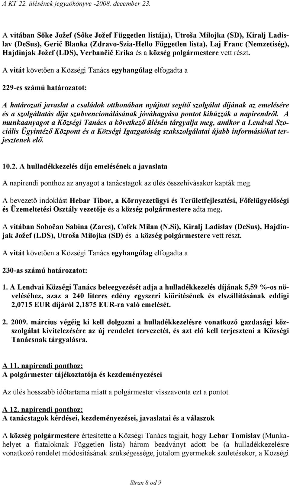 A vitát követően a Községi Tanács egyhangúlag elfogadta a 229-es számú határozatot: A határozati javaslat a családok otthonában nyújtott segítő szolgálat díjának az emelésére és a szolgáltatás díja