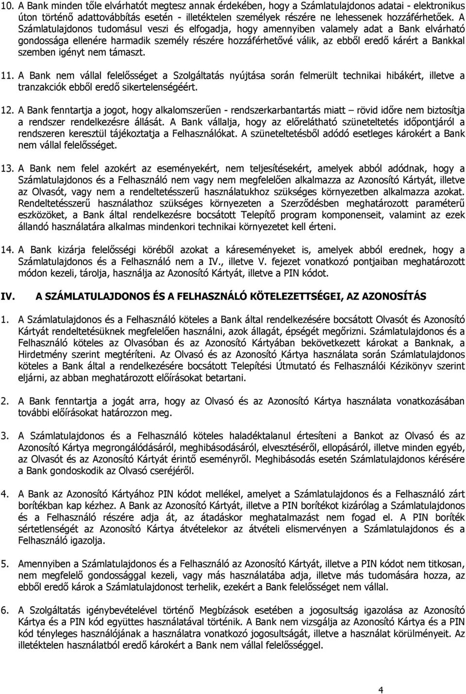 A Számlatulajdonos tudomásul veszi és elfogadja, hogy amennyiben valamely adat a Bank elvárható gondossága ellenére harmadik személy részére hozzáférhetővé válik, az ebből eredő kárért a Bankkal
