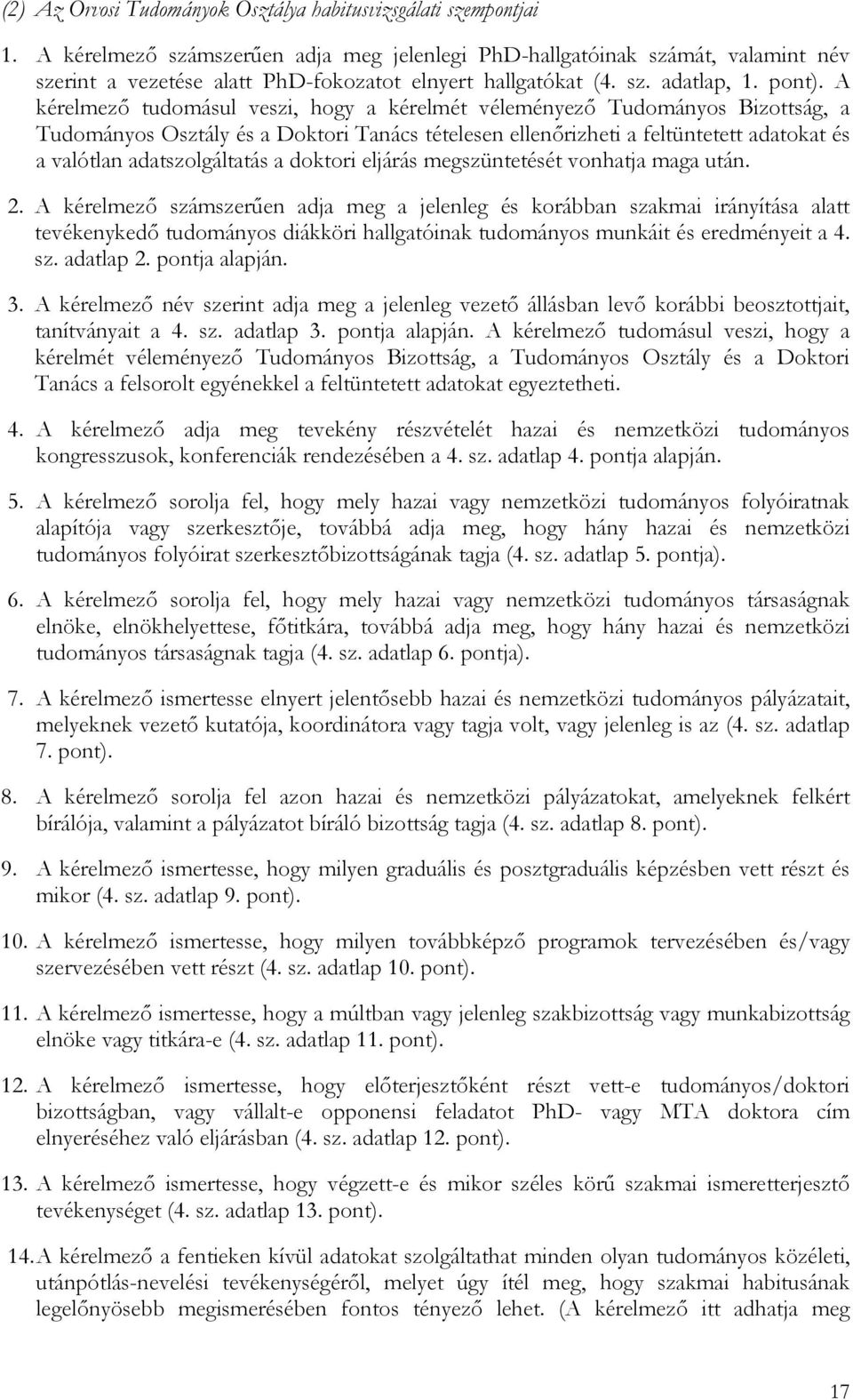 A kérelmező tudomásul veszi, hogy a kérelmét véleményező Tudományos Bizottság, a Tudományos Osztály és a Doktori Tanács tételesen ellenőrizheti a feltüntetett adatokat és a valótlan adatszolgáltatás