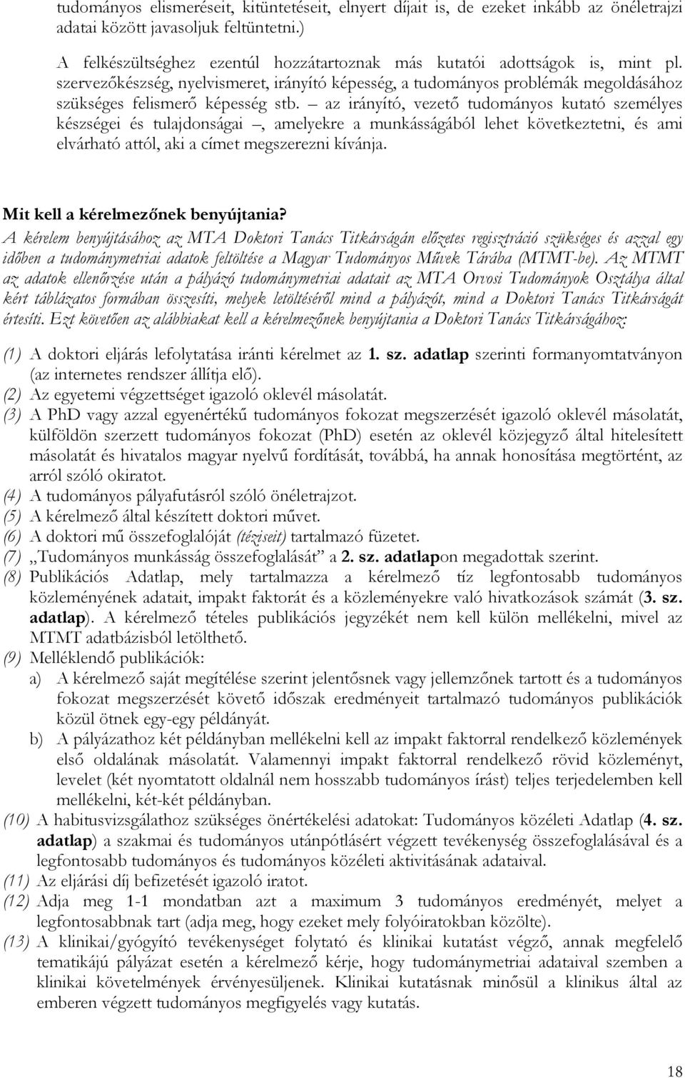 az irányító, vezető tudományos kutató személyes készségei és tulajdonságai, amelyekre a munkásságából lehet következtetni, és ami elvárható attól, aki a címet megszerezni kívánja.