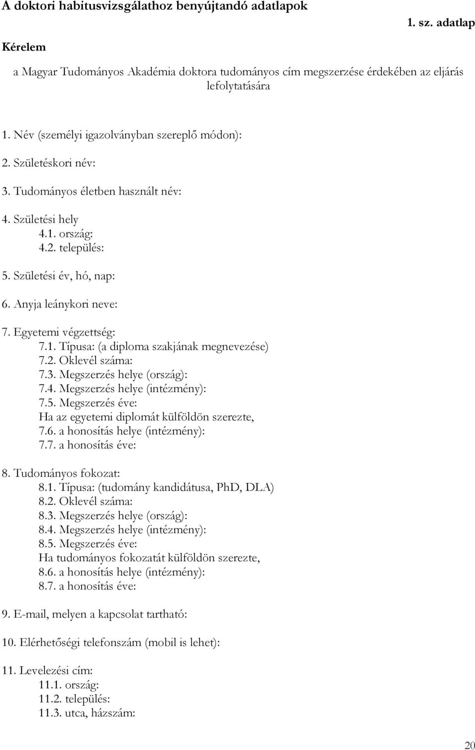 Anyja leánykori neve: 7. Egyetemi végzettség: 7.1. Típusa: (a diploma szakjának megnevezése) 7.2. Oklevél száma: 7.3. Megszerzés helye (ország): 7.4. Megszerzés helye (intézmény): 7.5.