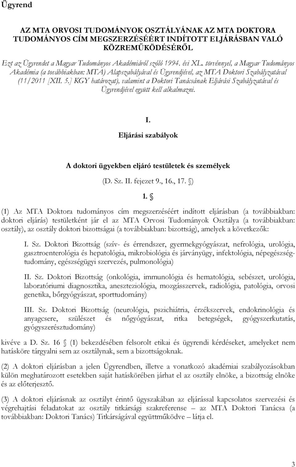 ] KGY határozat), valamint a Doktori Tanácsának Eljárási Szabályzatával és Ügyrendjével együtt kell alkalmazni. I. Eljárási szabályok A doktori ügyekben eljáró testületek és személyek (D. Sz. II.