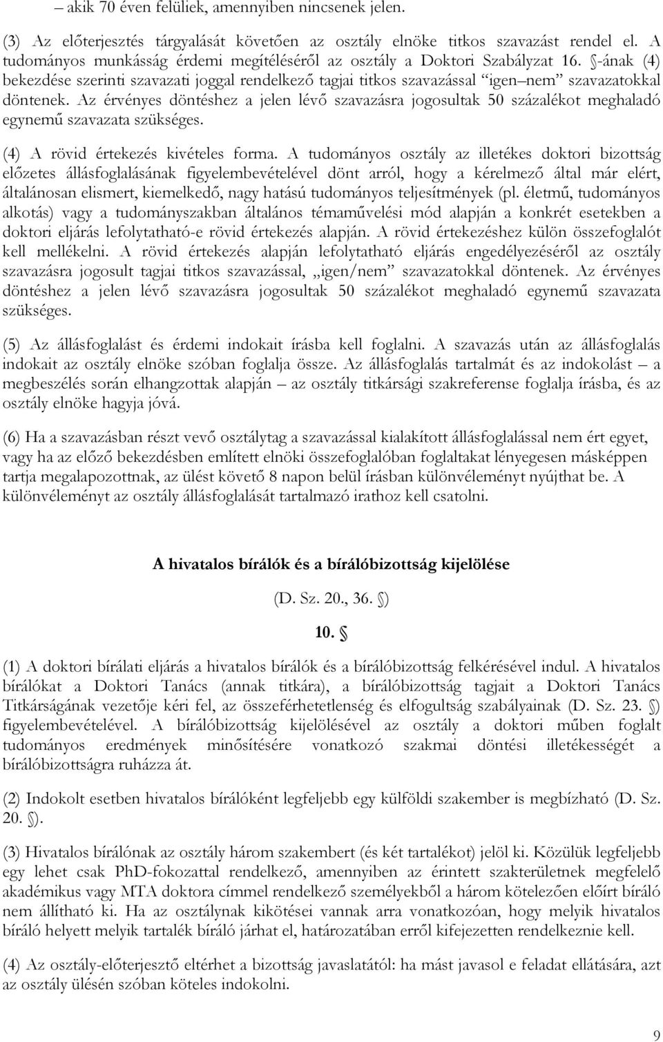 Az érvényes döntéshez a jelen lévő szavazásra jogosultak 50 százalékot meghaladó egynemű szavazata szükséges. (4) A rövid értekezés kivételes forma.