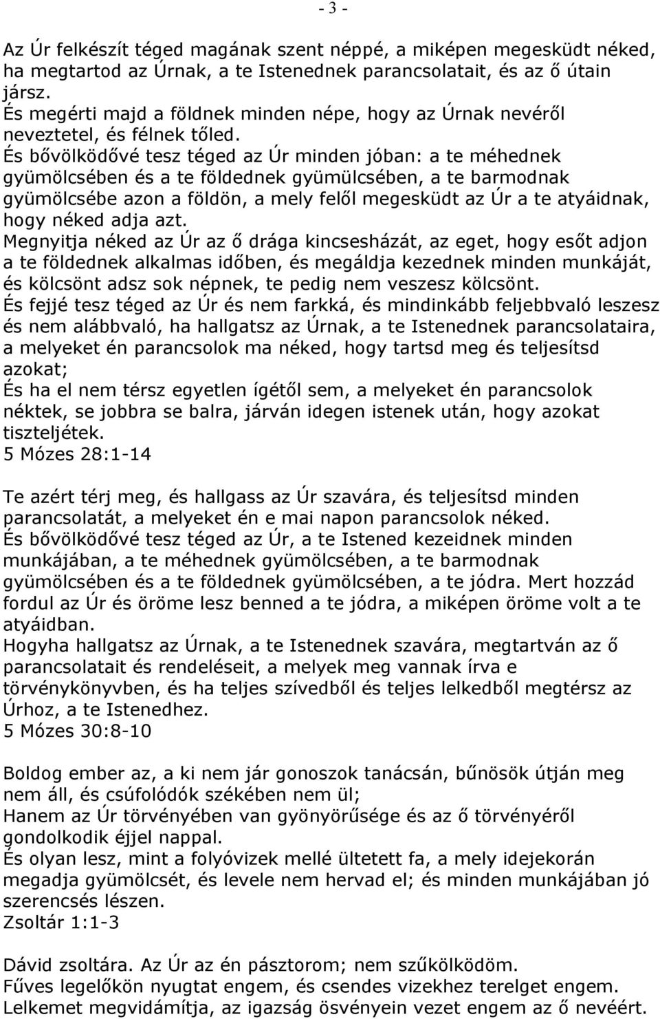 És bővölködővé tesz téged az Úr minden jóban: a te méhednek gyümölcsében és a te földednek gyümülcsében, a te barmodnak gyümölcsébe azon a földön, a mely felől megesküdt az Úr a te atyáidnak, hogy