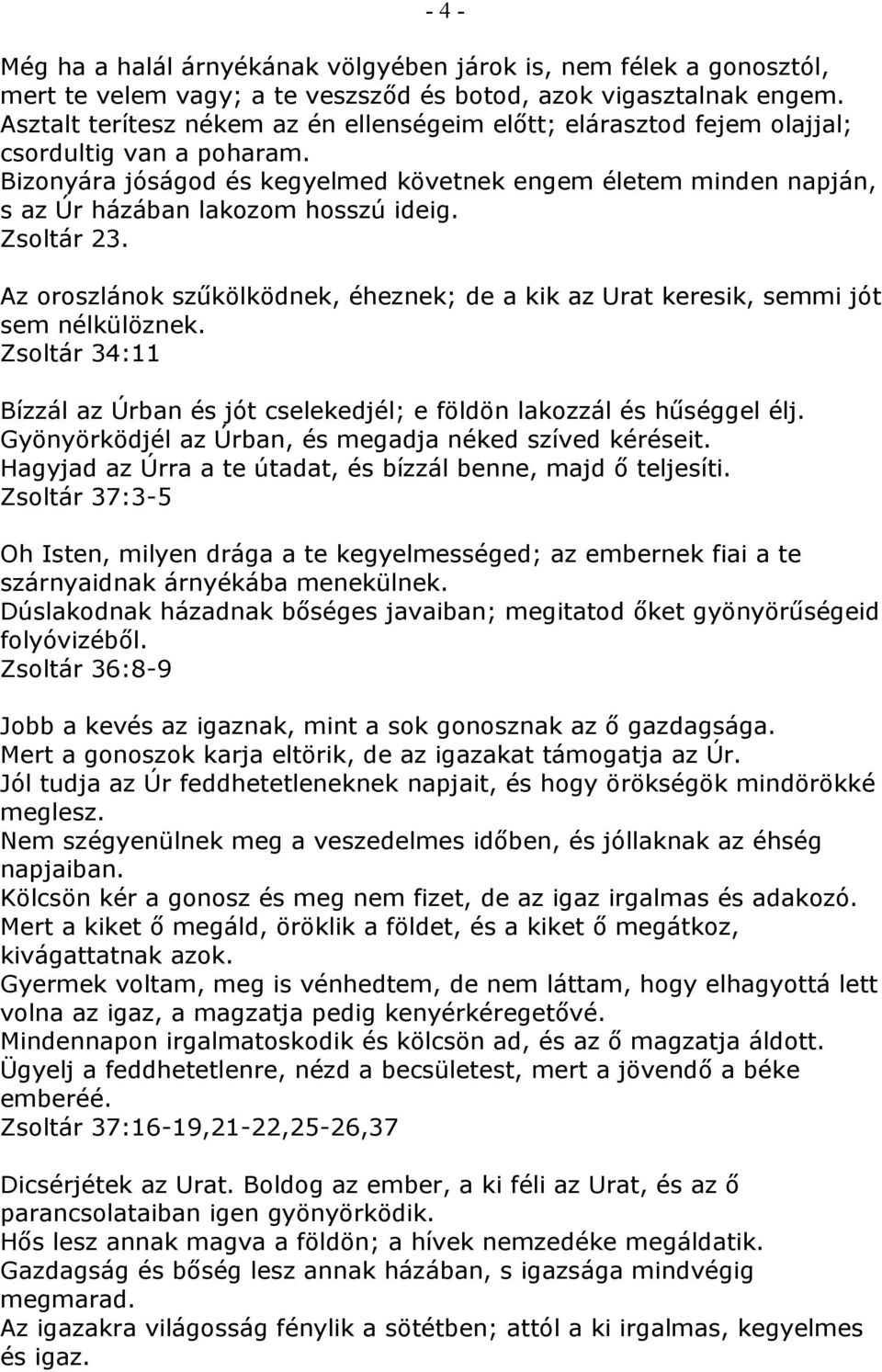 Bizonyára jóságod és kegyelmed követnek engem életem minden napján, s az Úr házában lakozom hosszú ideig. Zsoltár 23.