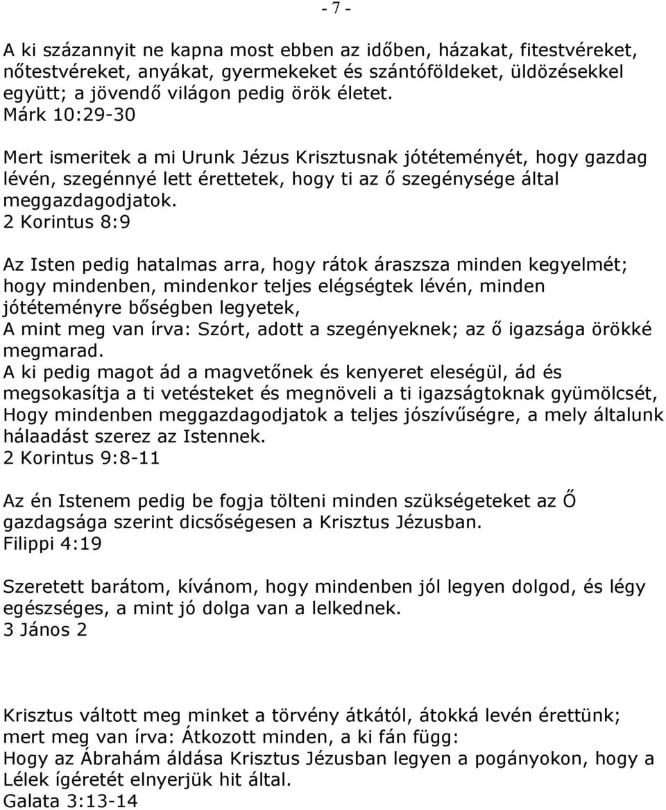 2 Korintus 8:9 Az Isten pedig hatalmas arra, hogy rátok áraszsza minden kegyelmét; hogy mindenben, mindenkor teljes elégségtek lévén, minden jótéteményre bőségben legyetek, A mint meg van írva: