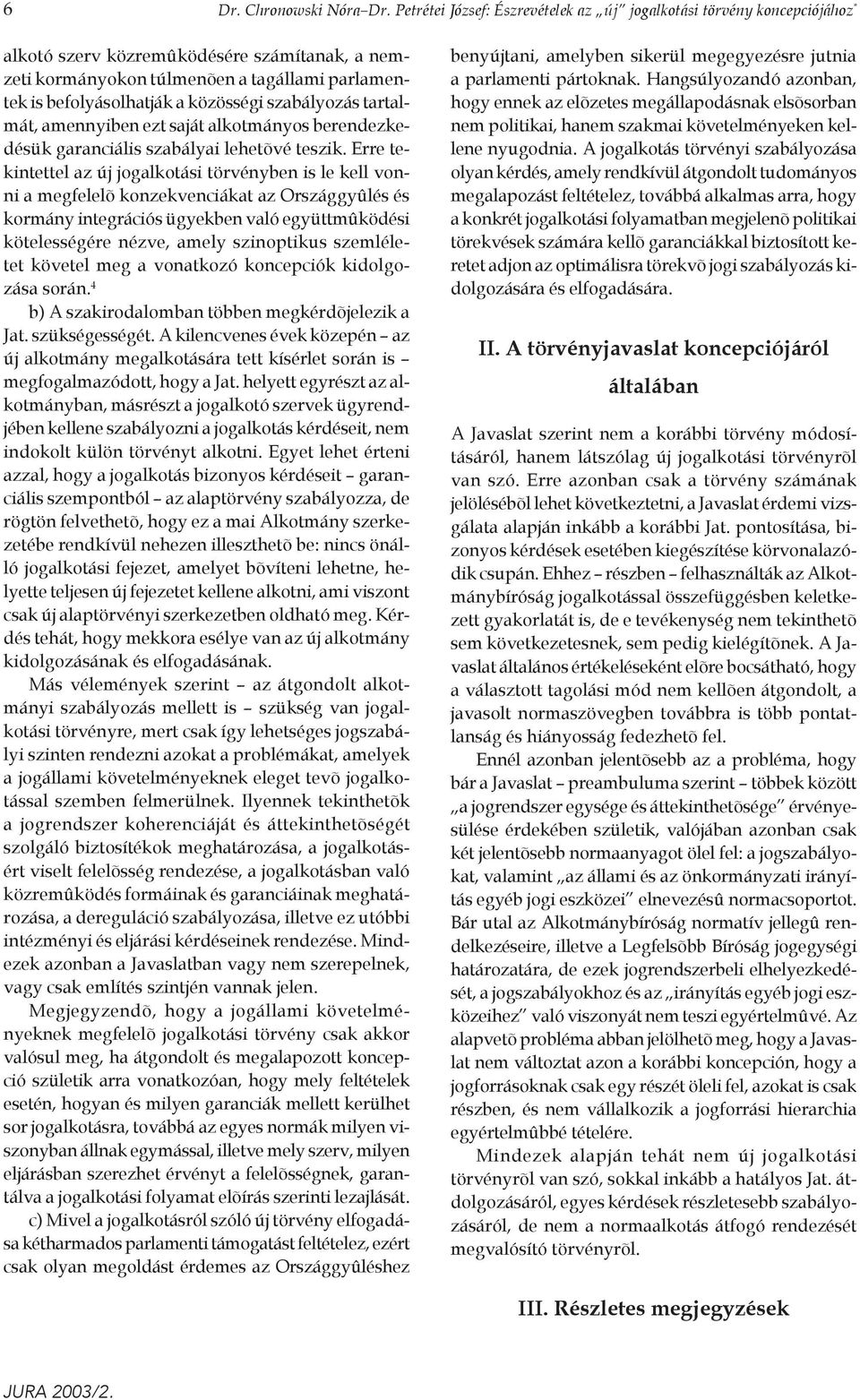 közösségi szabályozás tartalmát, amennyiben ezt saját alkotmányos berendezkedésük garanciális szabályai lehetõvé teszik.