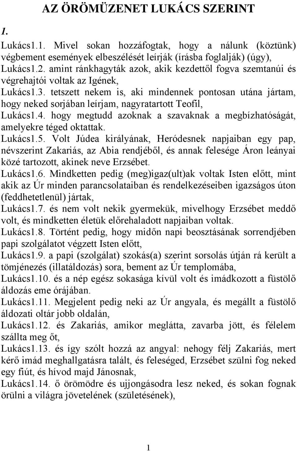 tetszett nekem is, aki mindennek pontosan utána jártam, hogy neked sorjában leírjam, nagyratartott Teofil, Lukács1.4. hogy megtudd azoknak a szavaknak a megbízhatóságát, amelyekre téged oktattak.