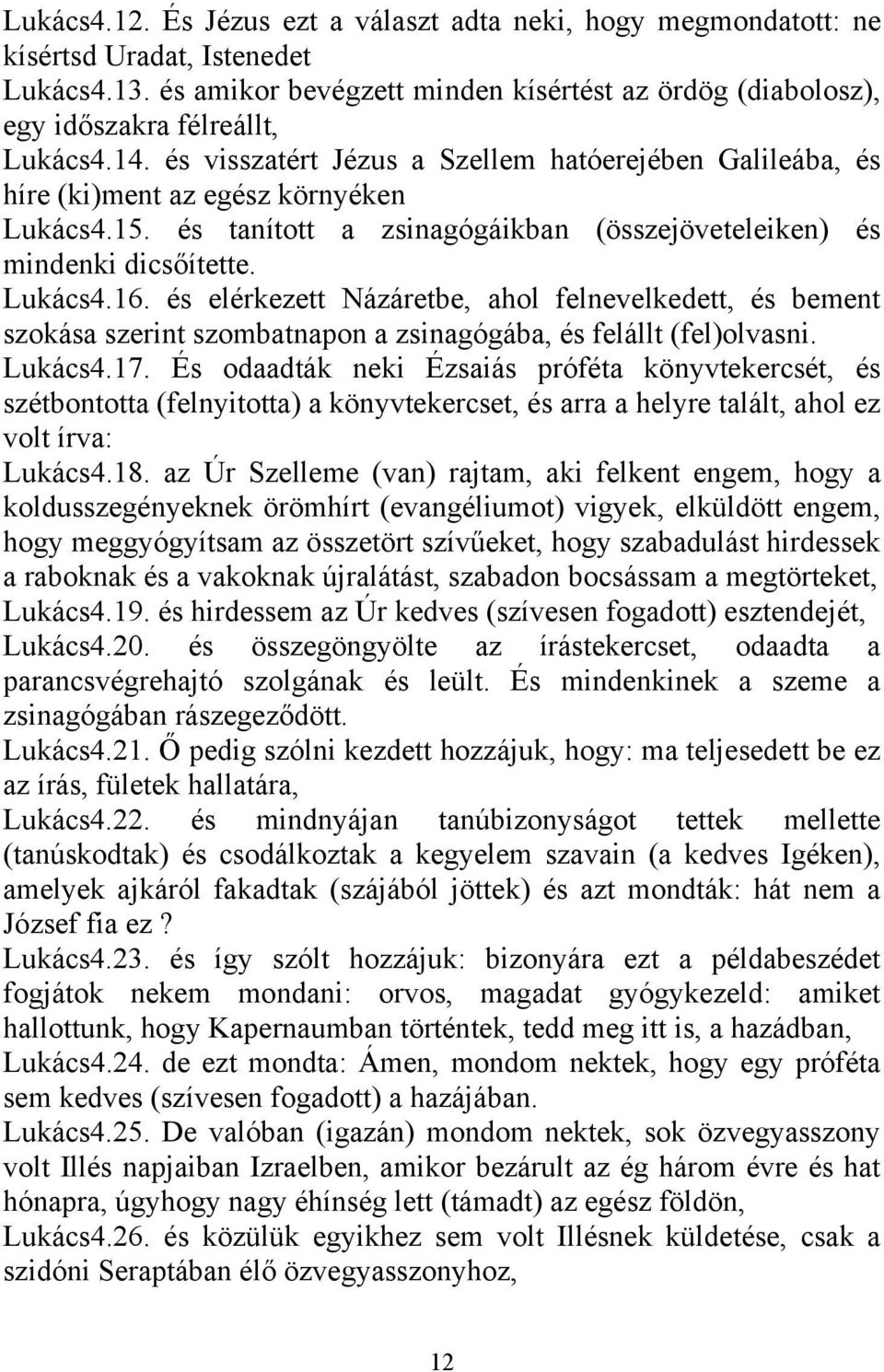 és elérkezett Názáretbe, ahol felnevelkedett, és bement szokása szerint szombatnapon a zsinagógába, és felállt (fel)olvasni. Lukács4.17.