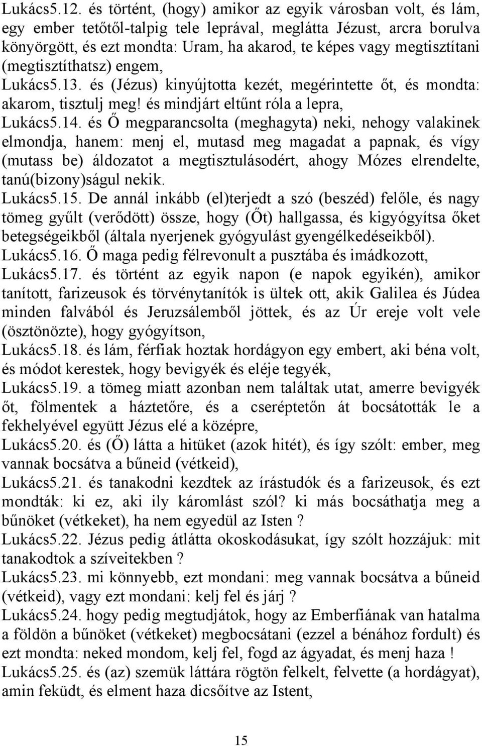 megtisztítani (megtisztíthatsz) engem, Lukács5.13. és (Jézus) kinyújtotta kezét, megérintette őt, és mondta: akarom, tisztulj meg! és mindjárt eltűnt róla a lepra, Lukács5.14.