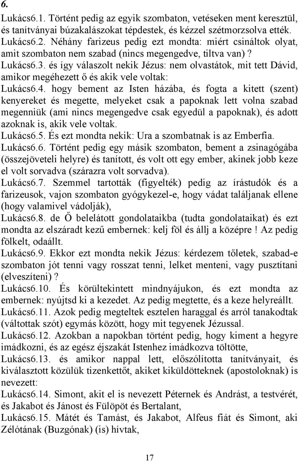 és így válaszolt nekik Jézus: nem olvastátok, mit tett Dávid, amikor megéhezett ő és akik vele voltak: Lukács6.4.