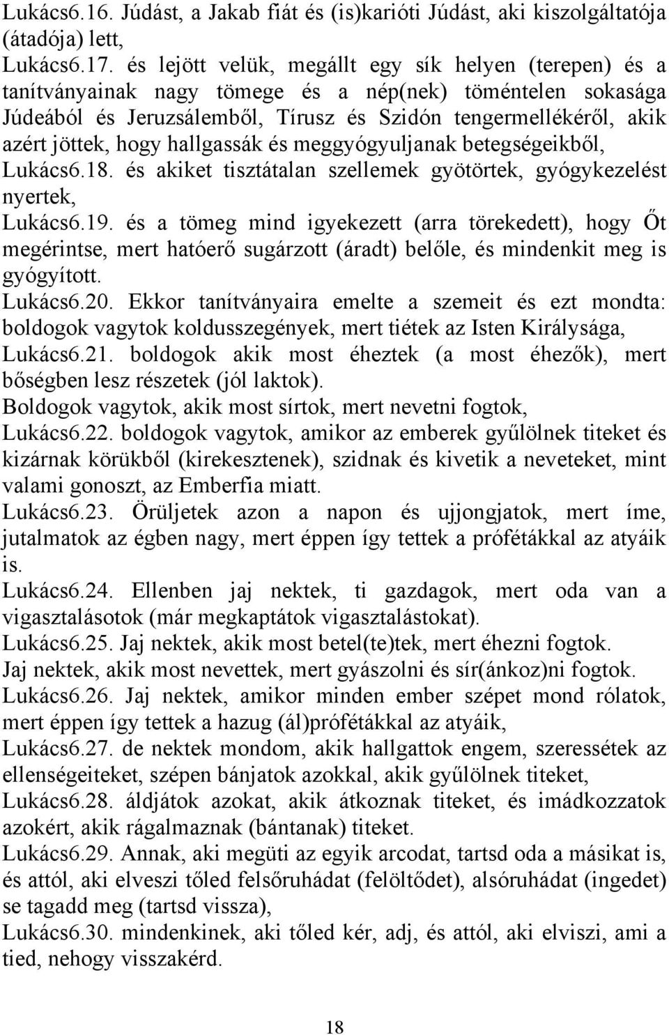 hogy hallgassák és meggyógyuljanak betegségeikből, Lukács6.18. és akiket tisztátalan szellemek gyötörtek, gyógykezelést nyertek, Lukács6.19.