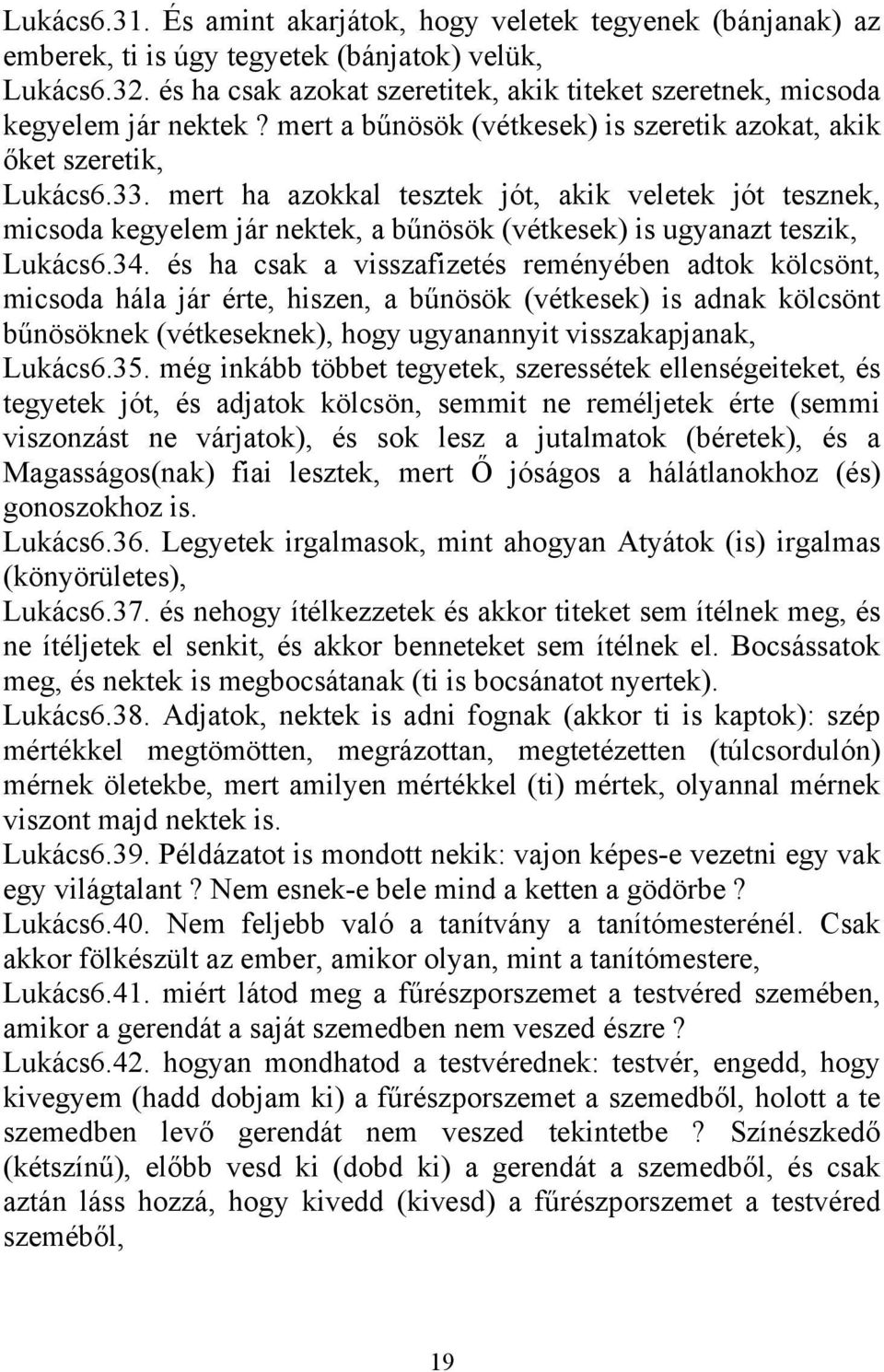 mert ha azokkal tesztek jót, akik veletek jót tesznek, micsoda kegyelem jár nektek, a bűnösök (vétkesek) is ugyanazt teszik, Lukács6.34.