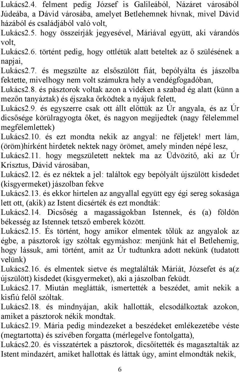 és megszülte az elsőszülött fiát, bepólyálta és jászolba fektette, mivelhogy nem volt számukra hely a vendégfogadóban, Lukács2.8.