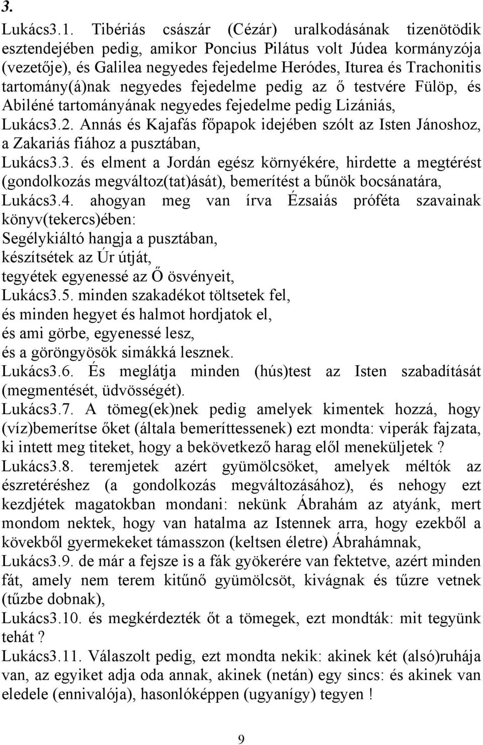 tartomány(á)nak negyedes fejedelme pedig az ő testvére Fülöp, és Abiléné tartományának negyedes fejedelme pedig Lizániás, Lukács3.2.