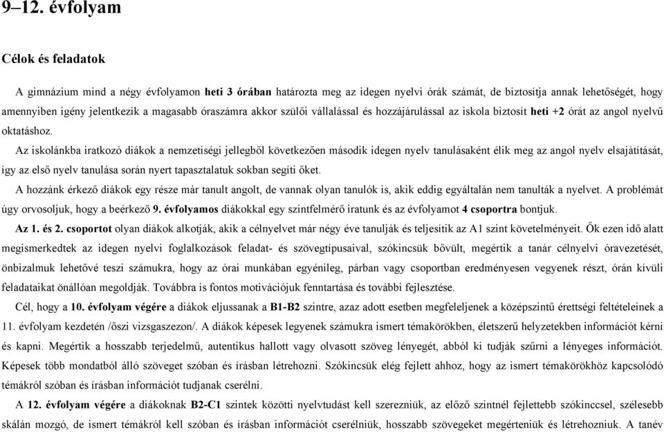 Az iskolánkba iratkozó diákok a nemzetiségi jellegből következően második idegen nyelv tanulásaként élik meg az angol nyelv elsajátítását, így az első nyelv tanulása során nyert tapasztalatuk sokban