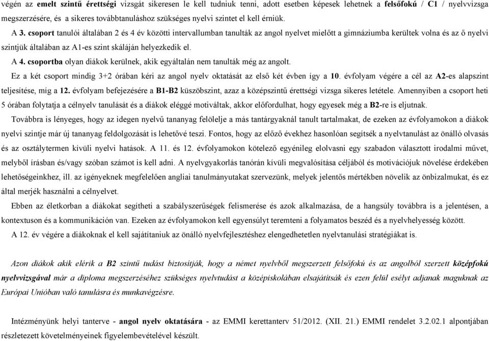 csoport tanulói általában 2 és 4 év közötti intervallumban tanulták az angol nyelvet mielőtt a gimnáziumba kerültek volna és az ő nyelvi szintjük általában az A1-es szint skáláján helyezkedik el. A 4.