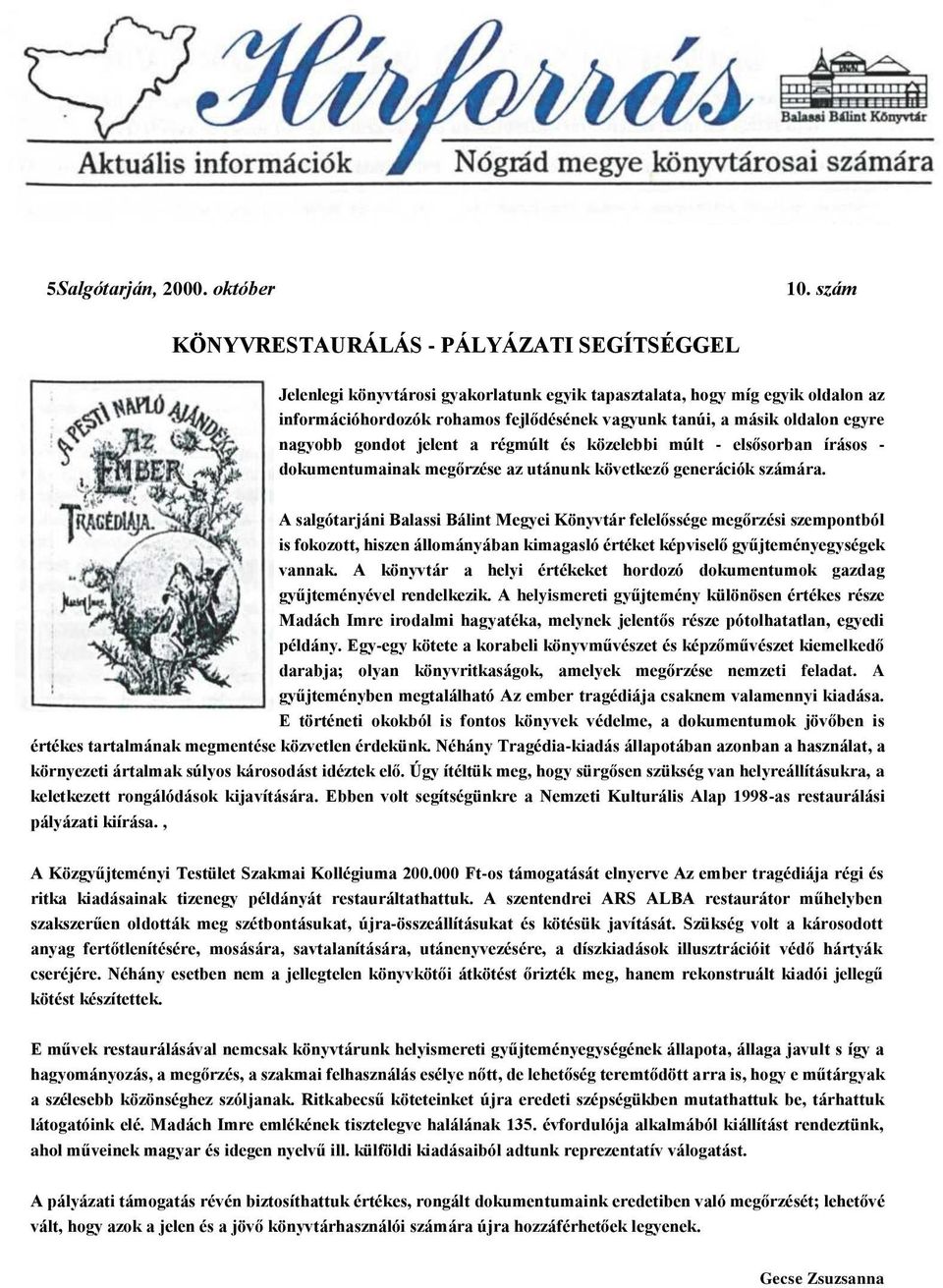 egyre nagyobb gondot jelent a régmúlt és közelebbi múlt - elsősorban írásos - dokumentumainak megőrzése az utánunk következő generációk számára.