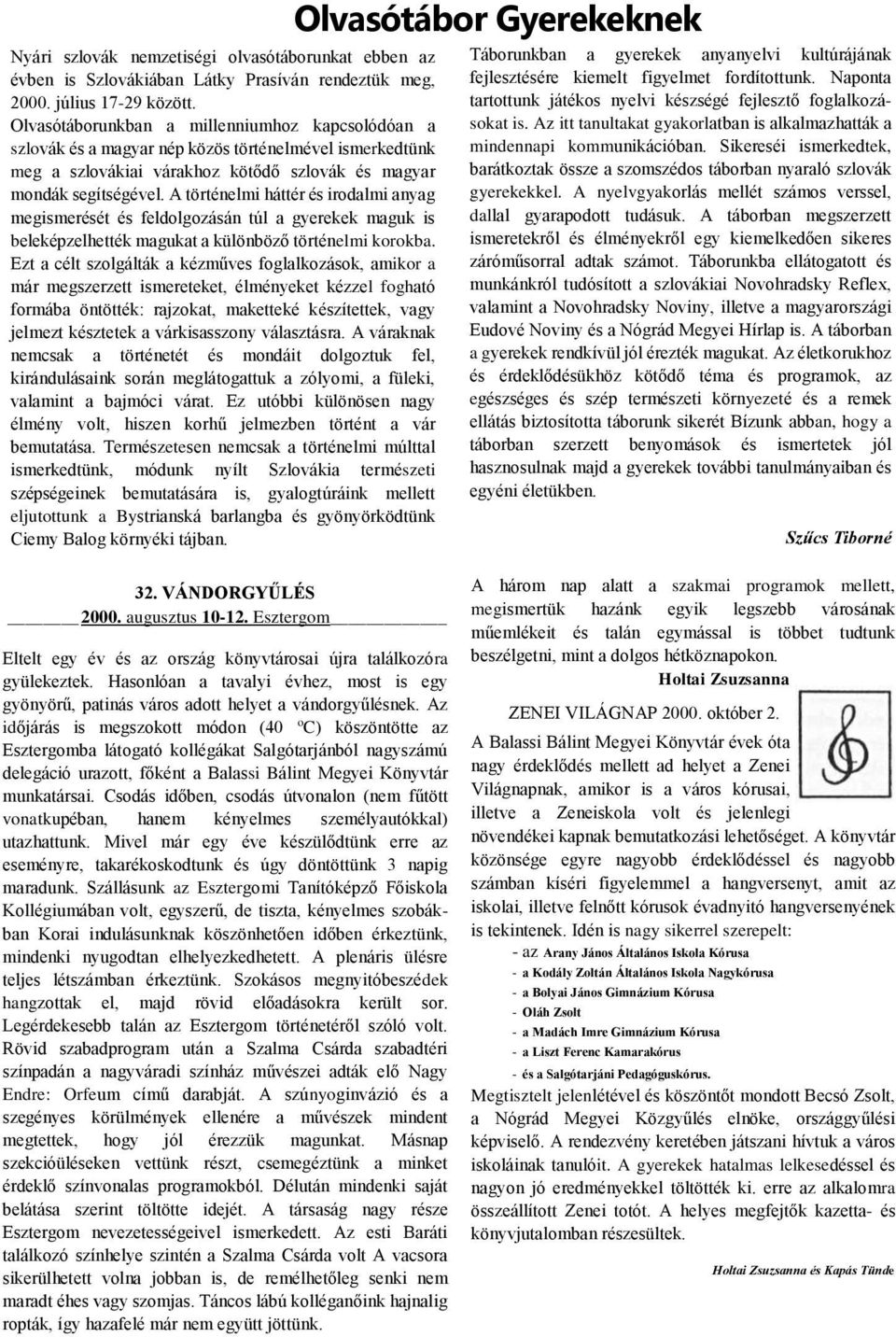 A történelmi háttér és irodalmi anyag megismerését és feldolgozásán túl a gyerekek maguk is beleképzelhették magukat a különböző történelmi korokba.