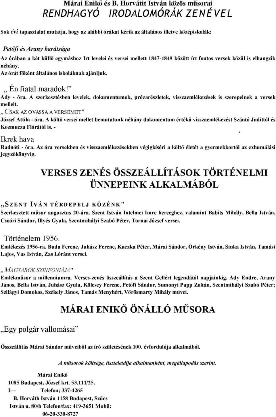 küllő egymáshoz Irt levelei és versei mellett 1847-1849 között írt fontos versek közül is elhangzik néhány. Az órát főként általános iskoláknak ajánljuk. Én fiatal maradok! Ady - óra.