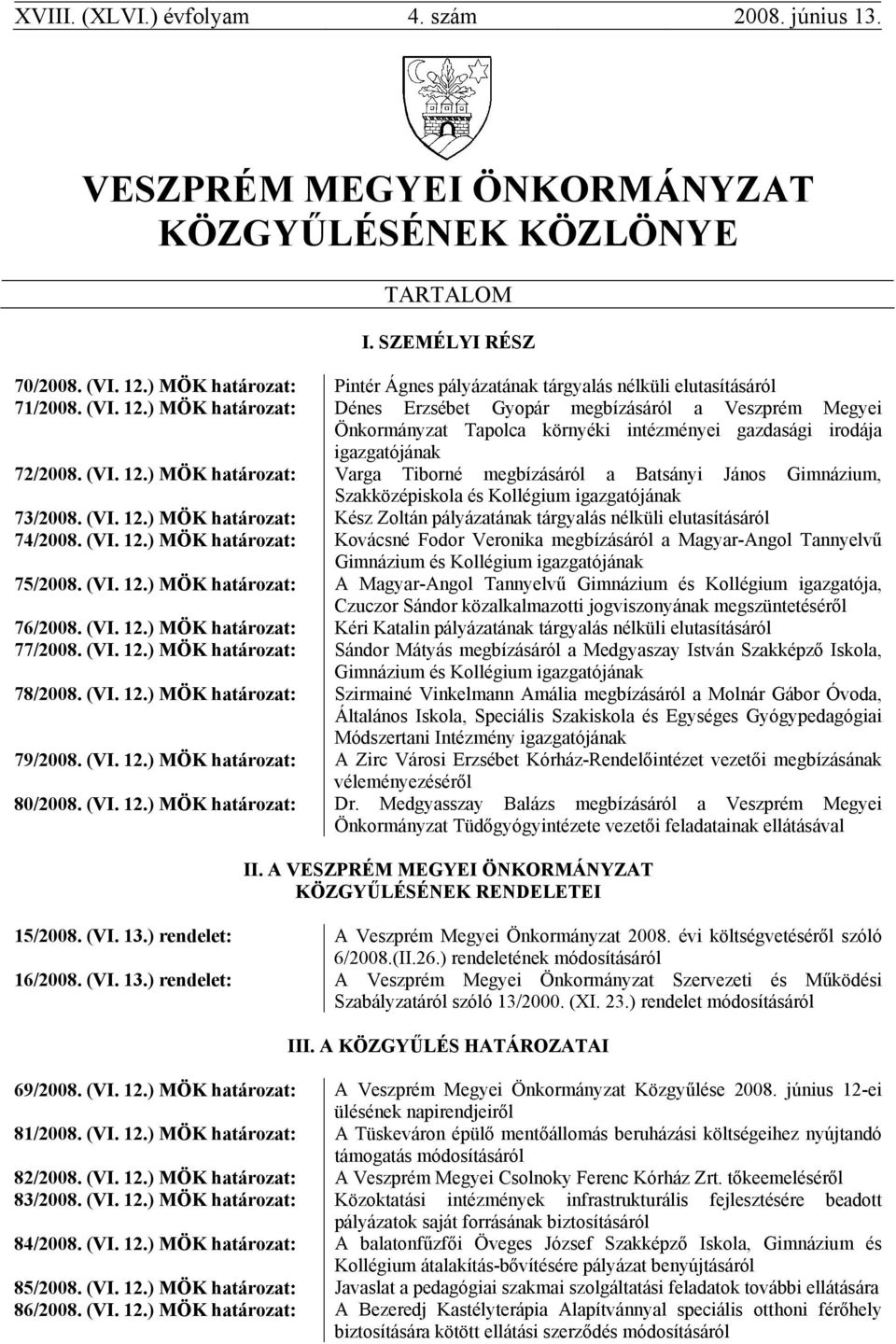 ) MÖK határozat: Dénes Erzsébet Gyopár megbízásáról a Veszprém Megyei Önkormányzat Tapolca környéki intézményei gazdasági irodája igazgatójának 72/2008. (VI. 12.