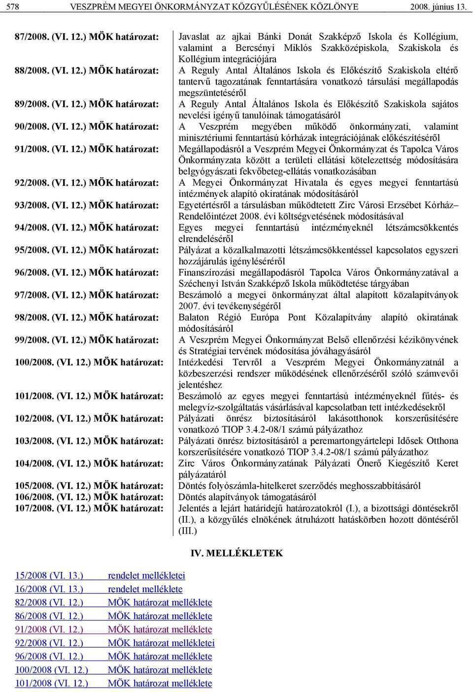 ) MÖK határozat: A Reguly Antal Általános Iskola és Előkészítő Szakiskola eltérő tantervű tagozatának fenntartására vonatkozó társulási megállapodás megszüntetéséről 89/2008. (VI. 12.