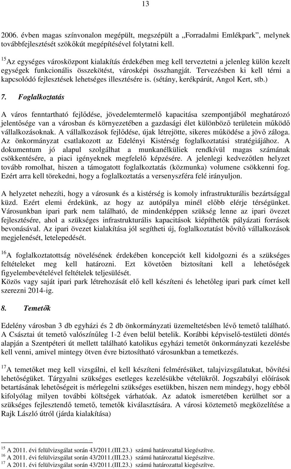 Tervezésben ki kell térni a kapcsolódó fejlesztések lehetséges illesztésére is. (sétány, kerékpárút, Angol Kert, stb.) 7.