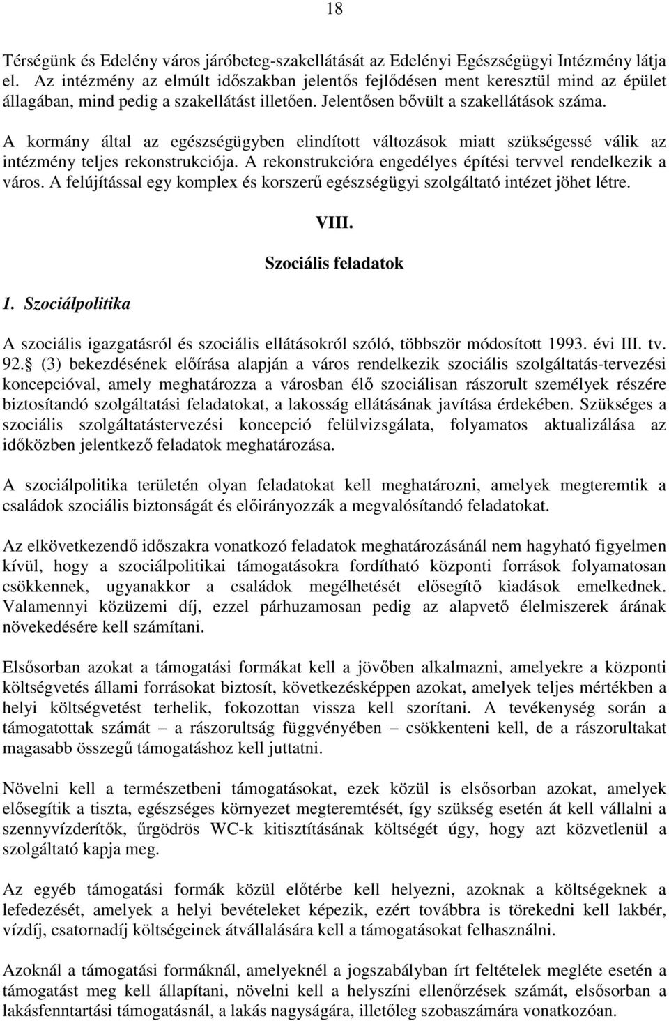 A kormány által az egészségügyben elindított változások miatt szükségessé válik az intézmény teljes rekonstrukciója. A rekonstrukcióra engedélyes építési tervvel rendelkezik a város.