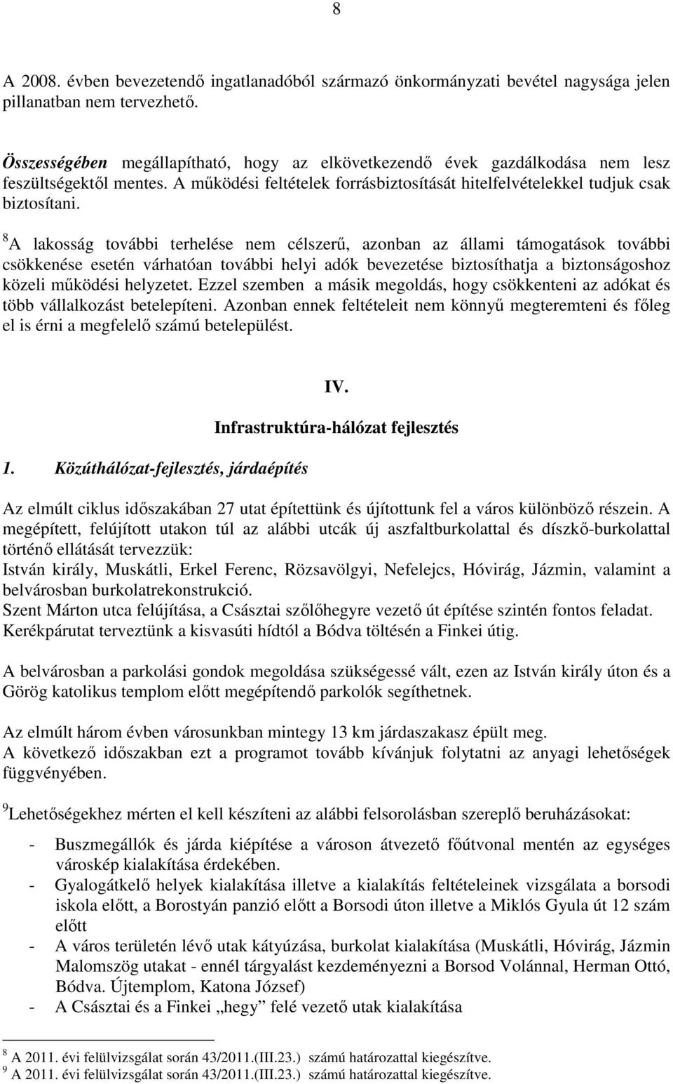 8 A lakosság további terhelése nem célszerű, azonban az állami támogatások további csökkenése esetén várhatóan további helyi adók bevezetése biztosíthatja a biztonságoshoz közeli működési helyzetet.