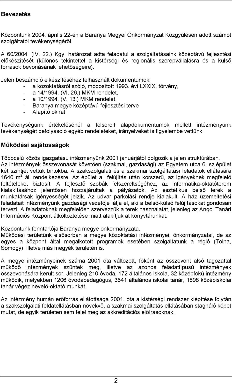 Jelen beszámoló elkészítéséhez felhasznált dokumentumok: - a közoktatásról szóló, módosított 1993. évi LXXIX. törvény, - a 14/1994. (VI. 26.) MKM rendelet,