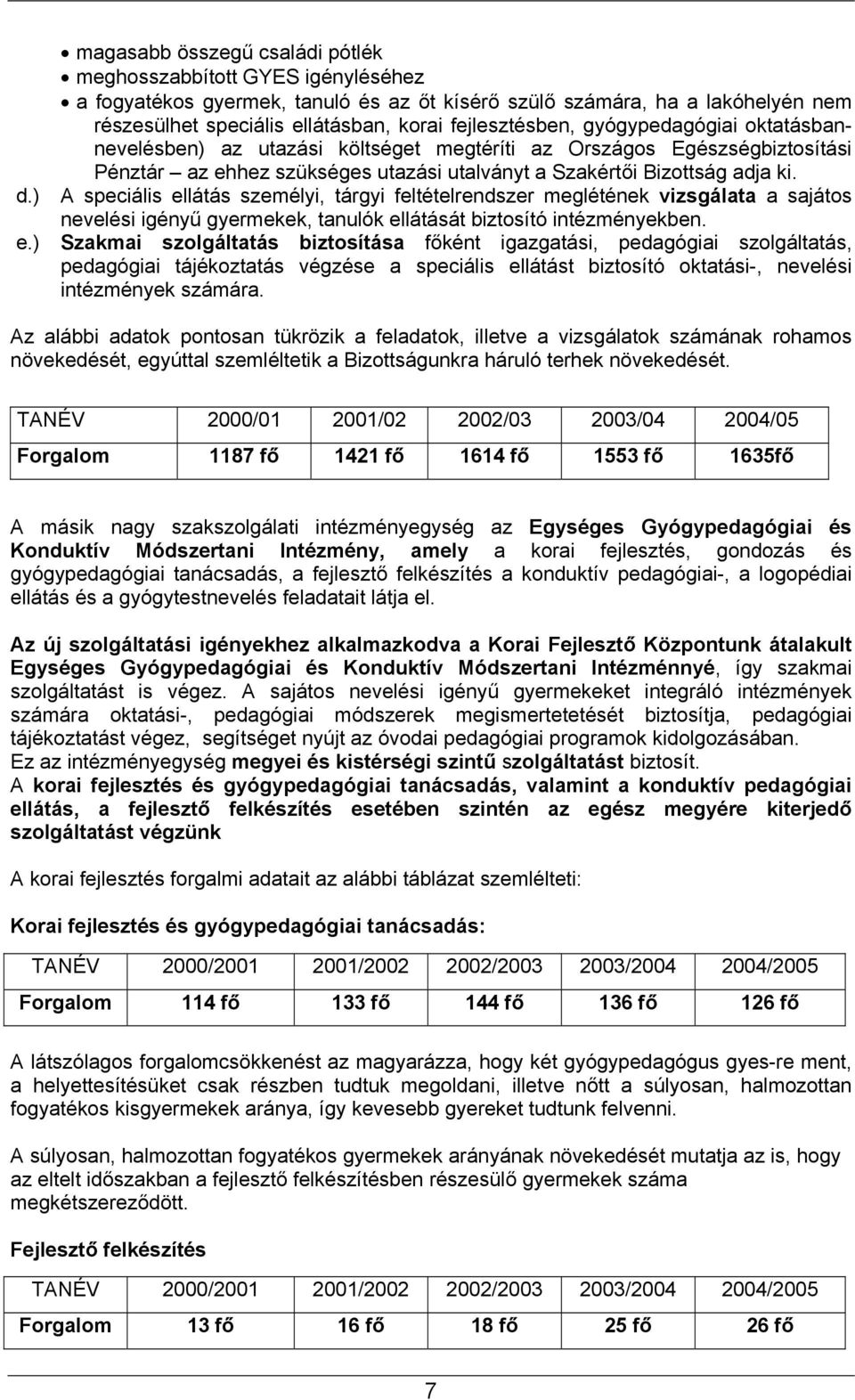 ) A speciális ellátás személyi, tárgyi feltételrendszer meglétének vizsgálata a sajátos nevelési igényű gyermekek, tanulók ellátását biztosító intézményekben. e.) Szakmai szolgáltatás biztosítása főként igazgatási, pedagógiai szolgáltatás, pedagógiai tájékoztatás végzése a speciális ellátást biztosító oktatási-, nevelési intézmények számára.