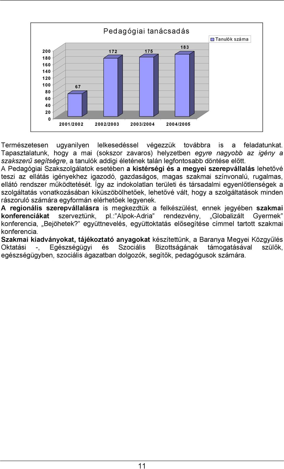 A Pedagógiai Szakszolgálatok esetében a kistérségi és a megyei szerepvállalás lehetővé teszi az ellátás igényekhez igazodó, gazdaságos, magas szakmai színvonalú, rugalmas, ellátó rendszer