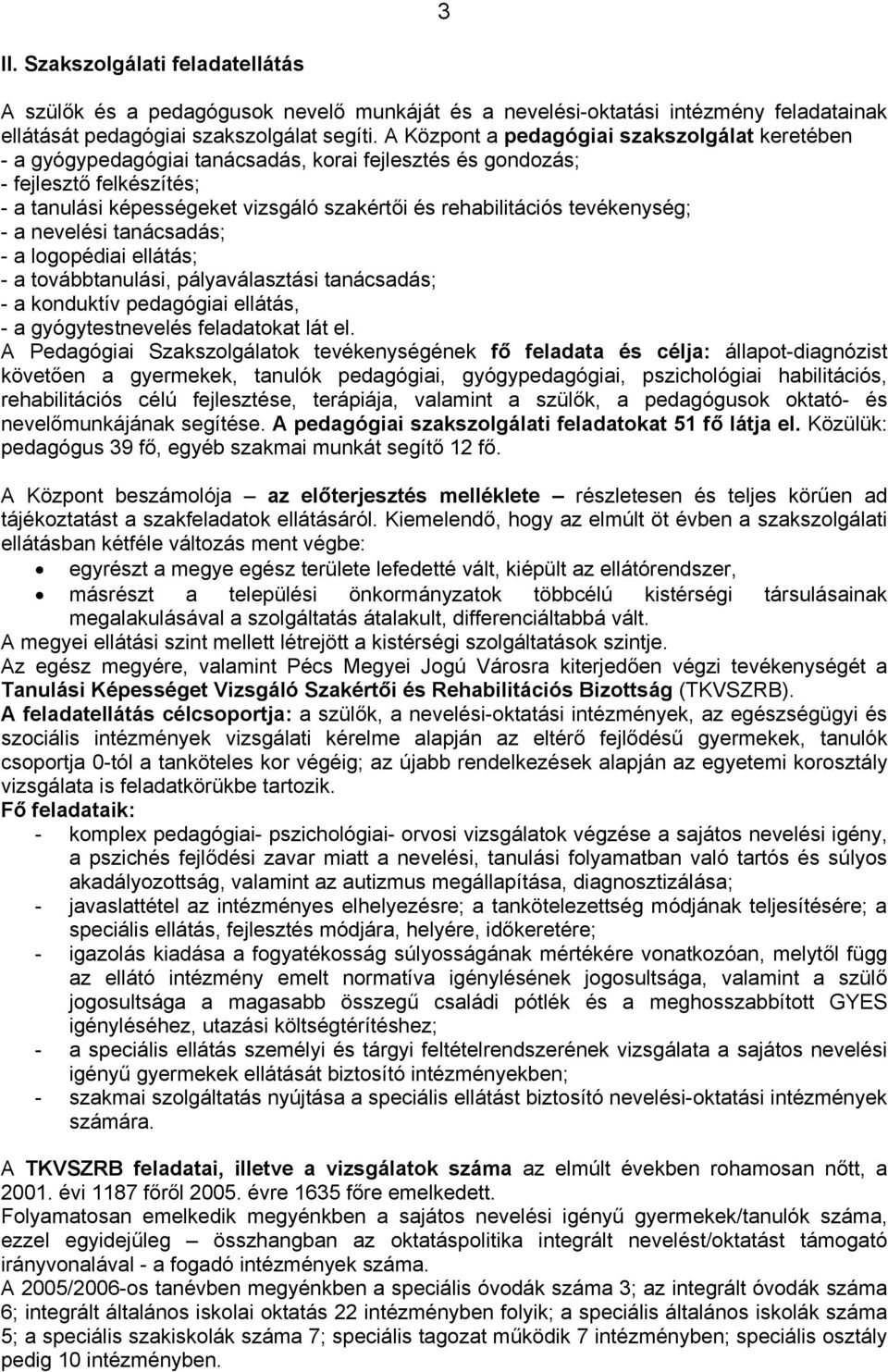 tevékenység; - a nevelési tanácsadás; - a logopédiai ellátás; - a továbbtanulási, pályaválasztási tanácsadás; - a konduktív pedagógiai ellátás, - a gyógytestnevelés feladatokat lát el.