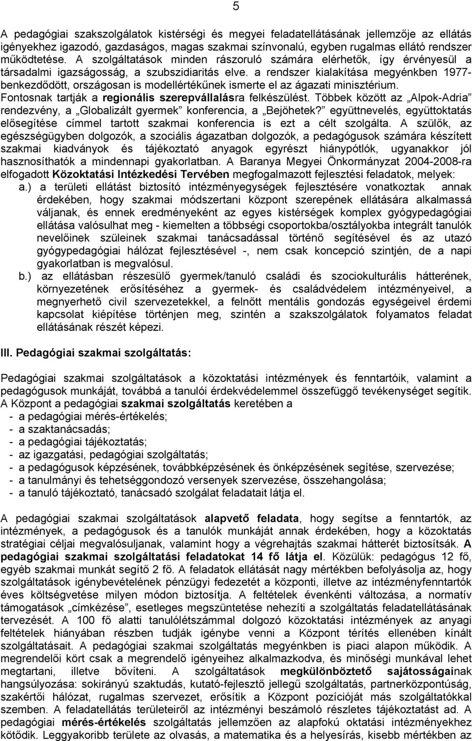 a rendszer kialakítása megyénkben 1977- benkezdődött, országosan is modellértékűnek ismerte el az ágazati minisztérium. Fontosnak tartják a regionális szerepvállalásra felkészülést.