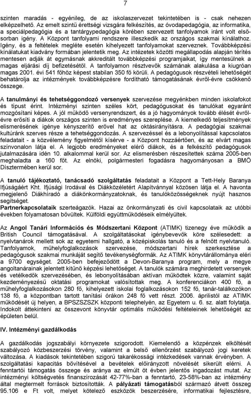 A Központ tanfolyami rendszere illeszkedik az országos szakmai kínálathoz. Igény, és a feltételek megléte esetén kihelyezett tanfolyamokat szerveznek.