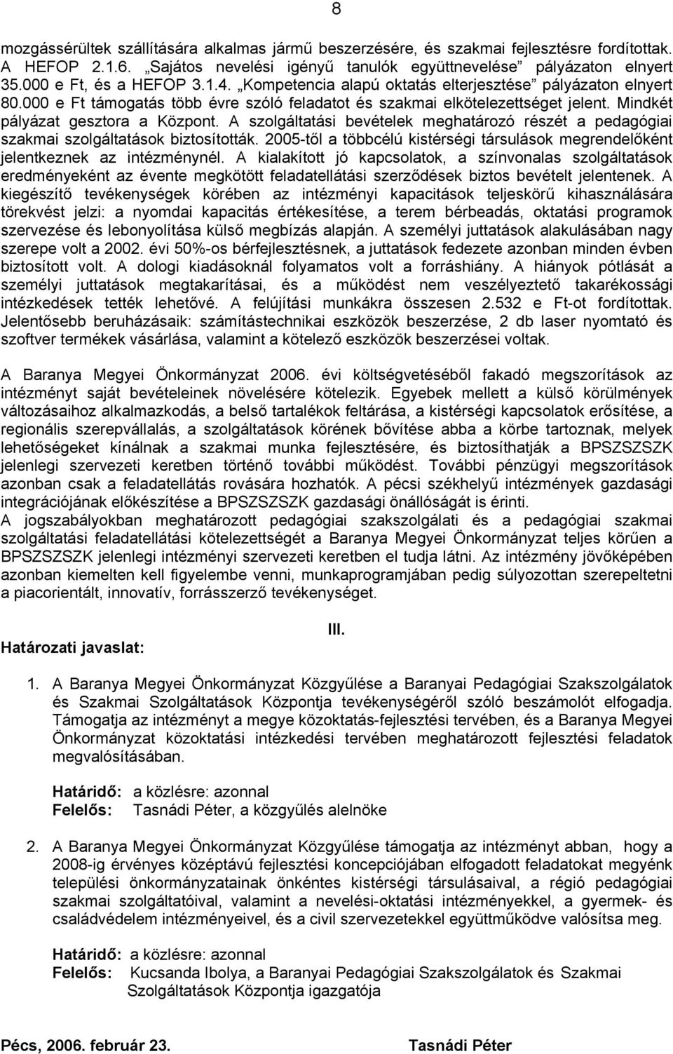 Mindkét pályázat gesztora a Központ. A szolgáltatási bevételek meghatározó részét a pedagógiai szakmai szolgáltatások biztosították.