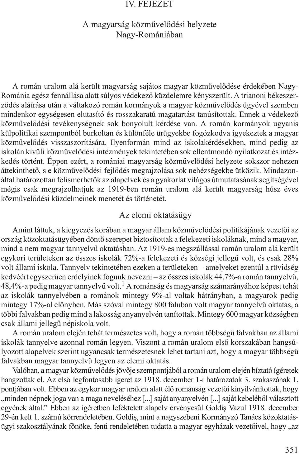 A trianoni békeszerzõdés aláírása után a váltakozó román kormányok a magyar közmûvelõdés ügyével szemben mindenkor egységesen elutasító és rosszakaratú magatartást tanúsítottak.